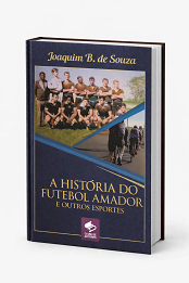 Comprar pelo Clube de Autores A História do Futebol Amador e outros Esportes - Edição Especial Capa Dura de Luxo