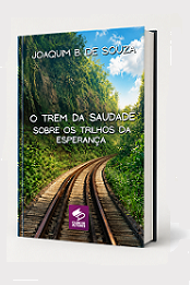 Comprar pelo Clube de Autores O Trem da Saudade sobre os Trilhos da Esperança - romance histórico de época